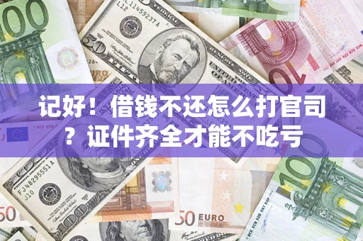 武汉记好！借钱不还怎么打官司？证件齐全才能不吃亏