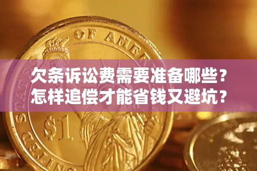 武汉欠条诉讼费需要准备哪些？怎样追偿才能省钱又避坑？