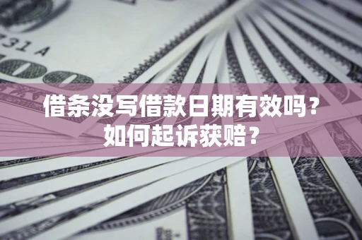 武汉借条没写借款日期有效吗？如何起诉获赔？