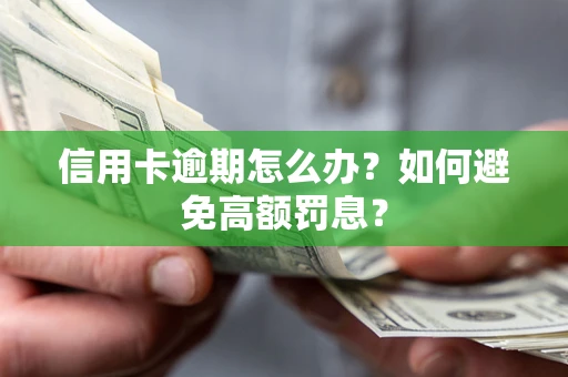 武汉信用卡逾期怎么办？如何避免高额罚息？