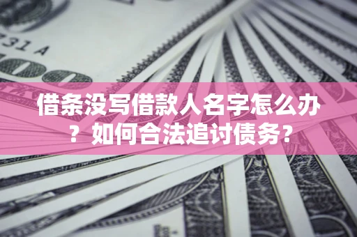 武汉借条没写借款人名字怎么办？如何合法追讨债务？