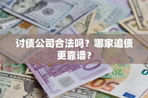 武汉讨债公司合法吗？哪家追债更靠谱？