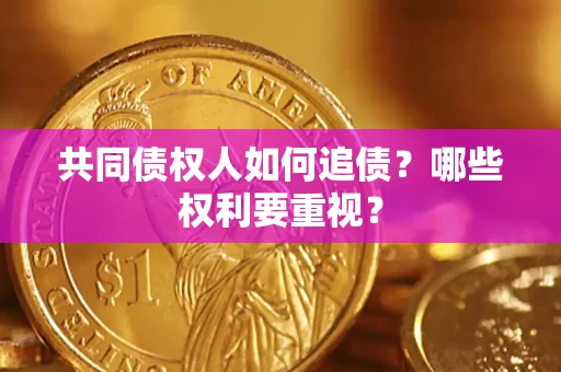 武汉共同债权人如何追债？哪些权利要重视？