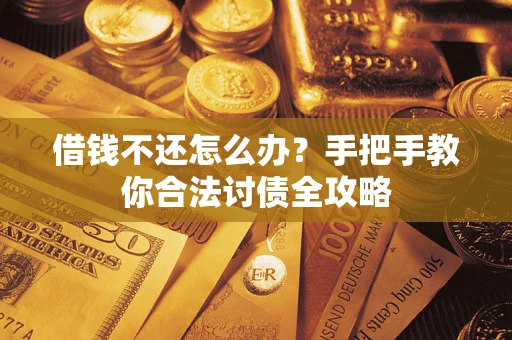 武汉借钱不还怎么办？手把手教你合法讨债全攻略