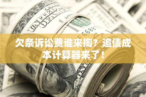 武汉欠条诉讼费谁来掏？追债成本计算器来了！