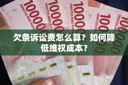 武汉欠条诉讼费怎么算？如何降低维权成本？