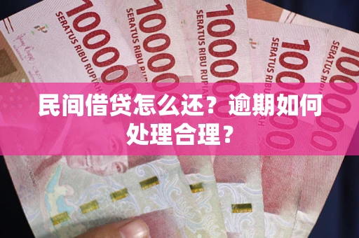 武汉民间借贷怎么还？逾期如何处理合理？