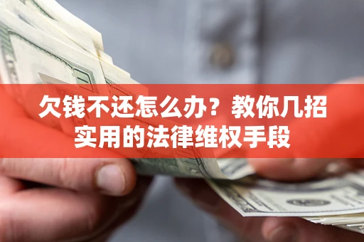 武汉欠钱不还怎么办？教你几招实用的法律维权手段