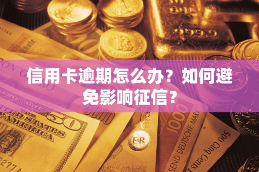 武汉信用卡逾期怎么办？如何避免影响征信？