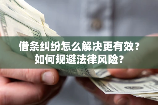 武汉借条纠纷怎么解决更有效？如何规避法律风险？
