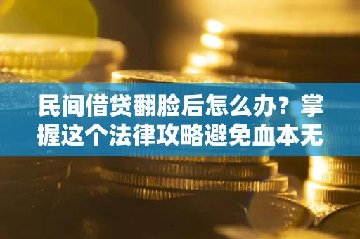 武汉民间借贷翻脸后怎么办？掌握这个法律攻略避免血本无归