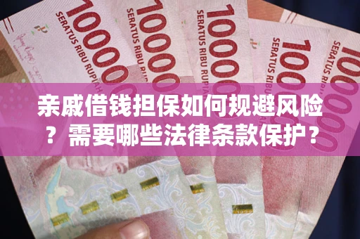 武汉亲戚借钱担保如何规避风险？需要哪些法律条款保护？