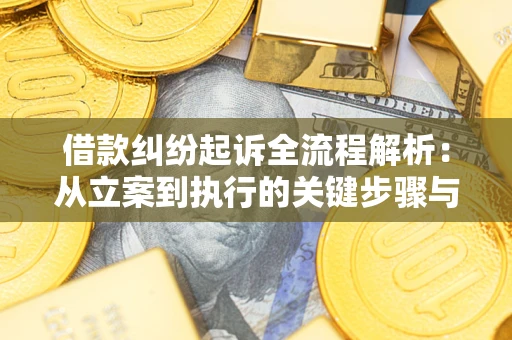 武汉借款纠纷起诉全流程解析：从立案到执行的关键步骤与防败诉指南